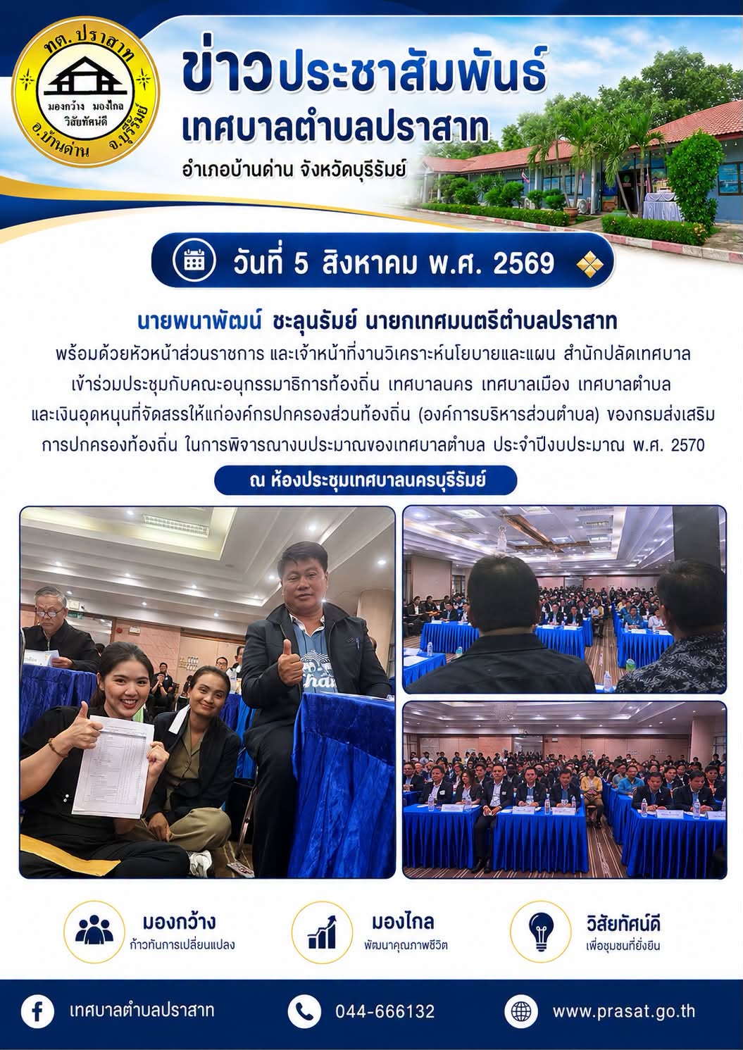 ข่าวประชาสัมพันธ์  เทศบาลตำบลปราสาท อำเภอบ้านด่าน จังหวัดบุรีรัมย์ เมื่อวันที่ 5 สิงหาคม พ.ศ. 2569 นายพนาพัฒน์ ชะลุนรัมย์ นายกเทศมนตรีตำบลปราสาท พร้อมด้วยหัวหน้าส่วนราชการ และเจ้าหน้าที่งานวิเคราะห์นโยบายและแผน สำนักปลัดเทศบาล เข้าร่วมประชุมกับคณะอนุกรรมาธิการท้องถิ่น เทศบาลนคร เทศบาลเมือง เทศบาลตำบล และเงินอุดหนุนที่จัดสรรให้แก่องค์กรปกครองส่วนท้องถิ่น (องค์การบริหารส่วนตำบล) ของกรมส่งเสริม การปกครองท้องถิ่น ในการพิจารณางบประมาณของเทศบาลตำบล ประจำปีงบประมาณ พ.ศ. 2570 ณ ห้องประชุมเทศบาลนครบุรีรัมย์